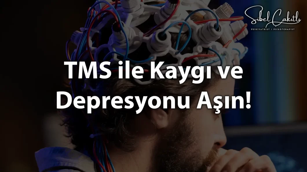 TMS tedavisi ile kaygı ve depresyonu aşmak için etkili ve ilaçsız çözüm.