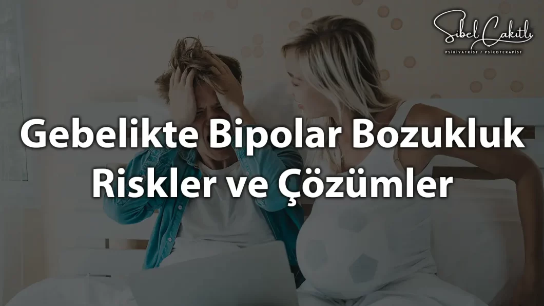 Gebelikte bipolar bozukluğun risk faktörleri ve uzman önerilerini açıklayan görsel.